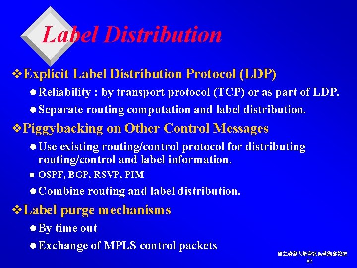 Label Distribution v. Explicit Label Distribution Protocol (LDP) l Reliability : by transport protocol