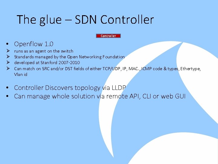 The glue – SDN Controller • Openflow 1. 0 Ø Ø runs as an