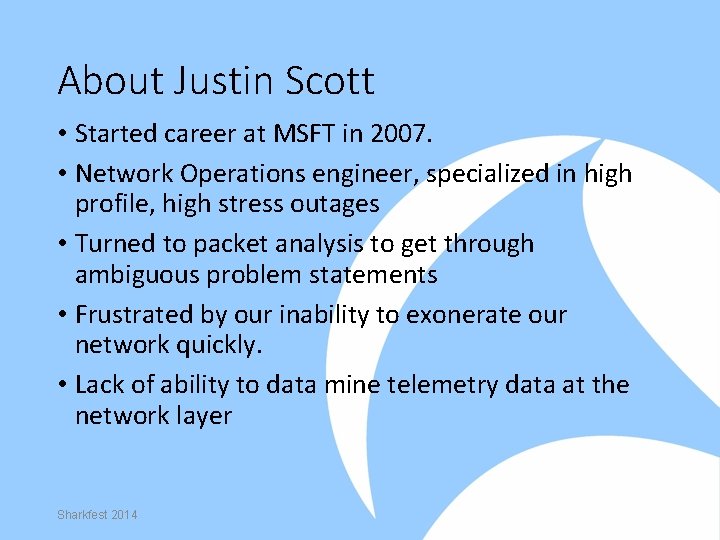 About Justin Scott • Started career at MSFT in 2007. • Network Operations engineer,