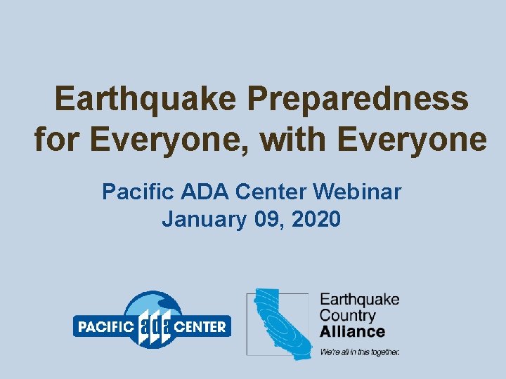 Earthquake Preparedness for Everyone, with Everyone Pacific ADA Center Webinar January 09, 2020 