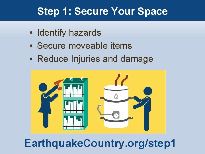 Step 1: Secure Your Space • Identify hazards • Secure moveable items • Reduce