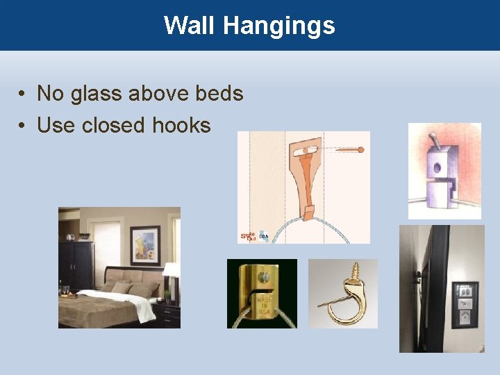 Wall Hangings • No glass above beds • Use closed hooks 