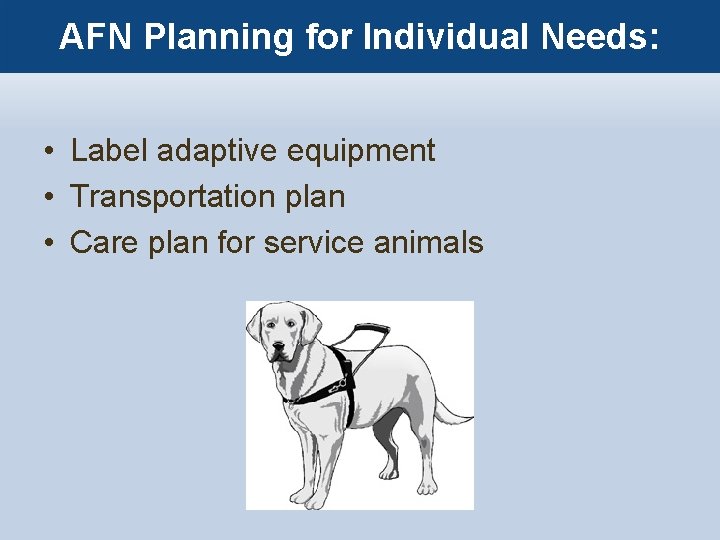 AFN Planning for Individual Needs: • Label adaptive equipment • Transportation plan • Care