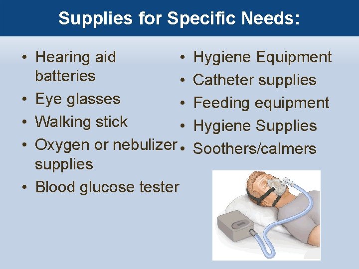 Supplies for Specific Needs: • Hearing aid • batteries • • Eye glasses •