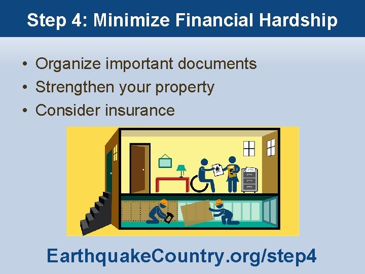Step 4: Minimize Financial Hardship • Organize important documents • Strengthen your property •