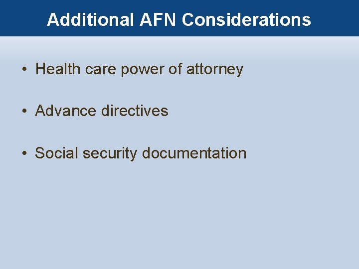 Additional AFN Considerations • Health care power of attorney • Advance directives • Social