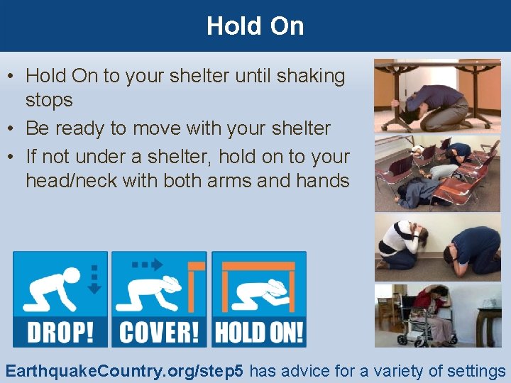 Hold On • Hold On to your shelter until shaking stops • Be ready