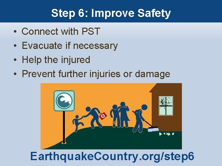 Step 6: Improve Safety • • Connect with PST Evacuate if necessary Help the