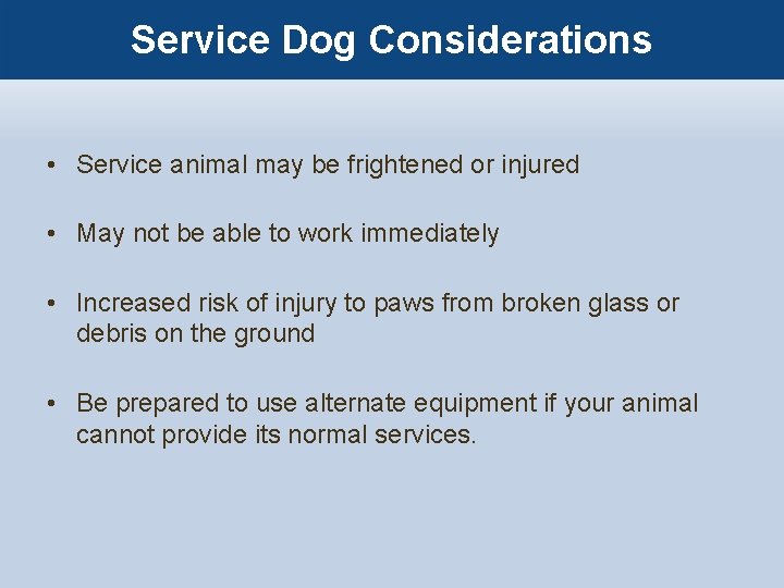 Service Dog Considerations • Service animal may be frightened or injured • May not