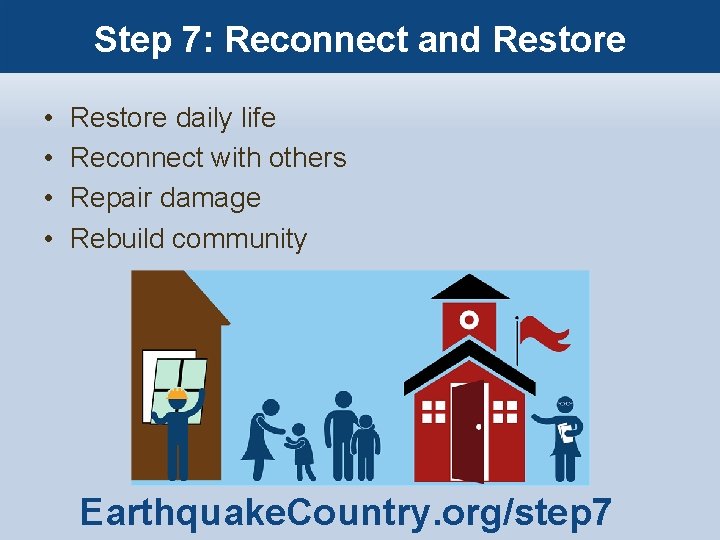 Step 7: Reconnect and Restore • • Restore daily life Reconnect with others Repair