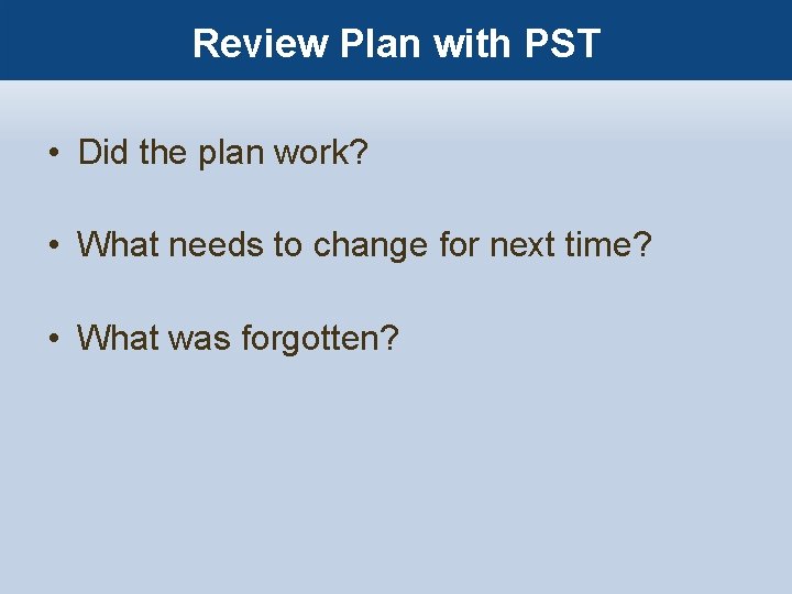 Review Plan with PST • Did the plan work? • What needs to change