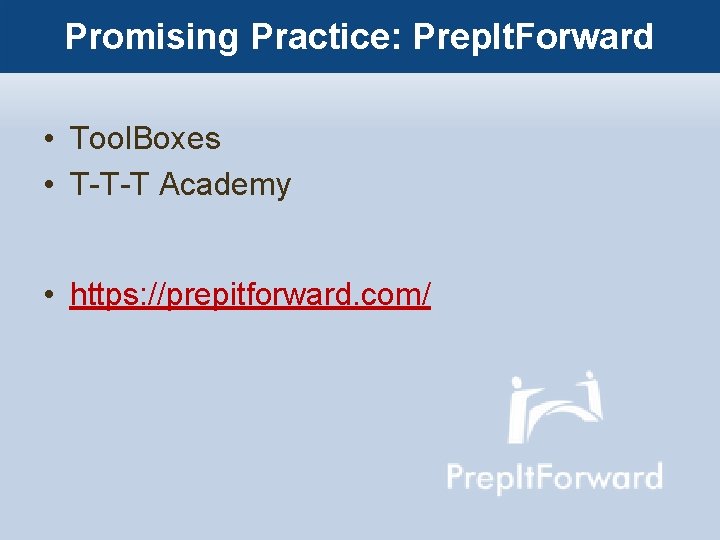 Promising Practice: Prep. It. Forward • Tool. Boxes • T-T-T Academy • https: //prepitforward.