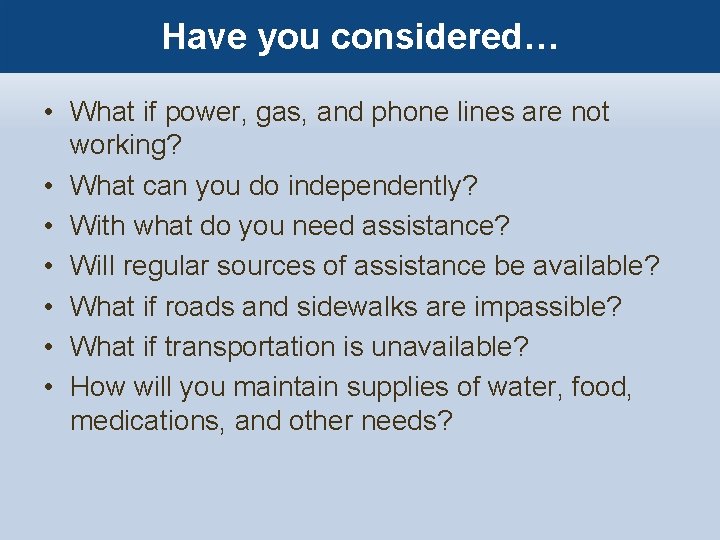 Have you considered… • What if power, gas, and phone lines are not working?