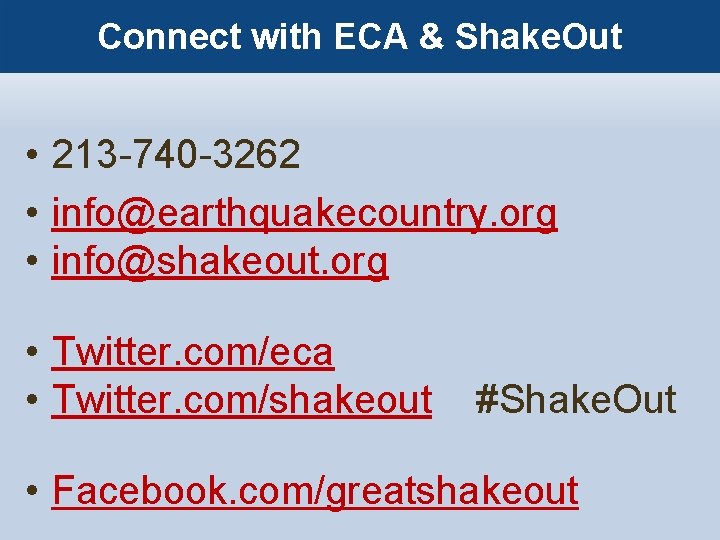 Connect with ECA & Shake. Out • 213 -740 -3262 • info@earthquakecountry. org •