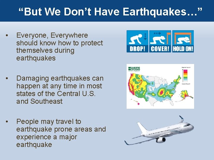 “But We Don’t Have Earthquakes…” • Everyone, Everywhere should know how to protect themselves