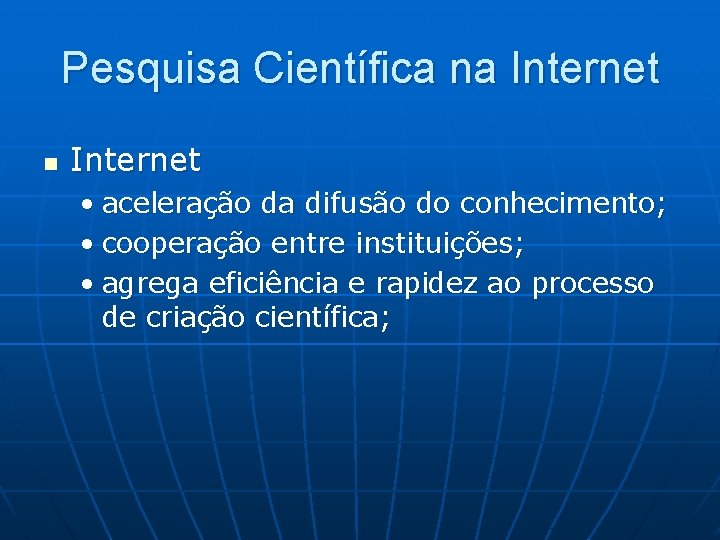 Pesquisa Científica na Internet n Internet • aceleração da difusão do conhecimento; • cooperação