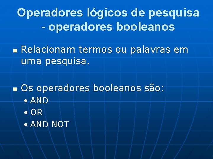 Operadores lógicos de pesquisa - operadores booleanos n n Relacionam termos ou palavras em