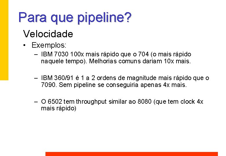 Para que pipeline? Velocidade • Exemplos: – IBM 7030 100 x mais rápido que Para que pipeline? Velocidade • Exemplos: – IBM 7030 100 x mais rápido que