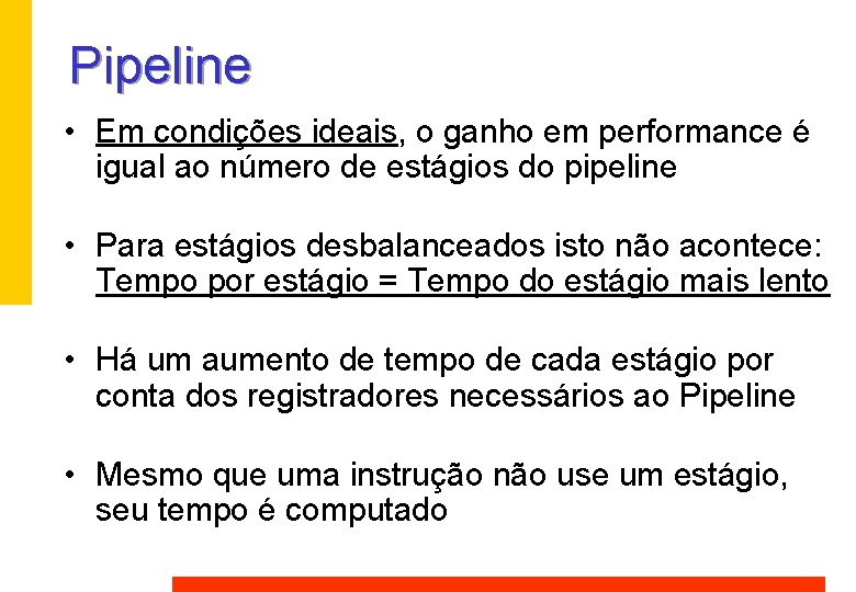 Pipeline • Em condições ideais, o ganho em performance é igual ao número de Pipeline • Em condições ideais, o ganho em performance é igual ao número de
