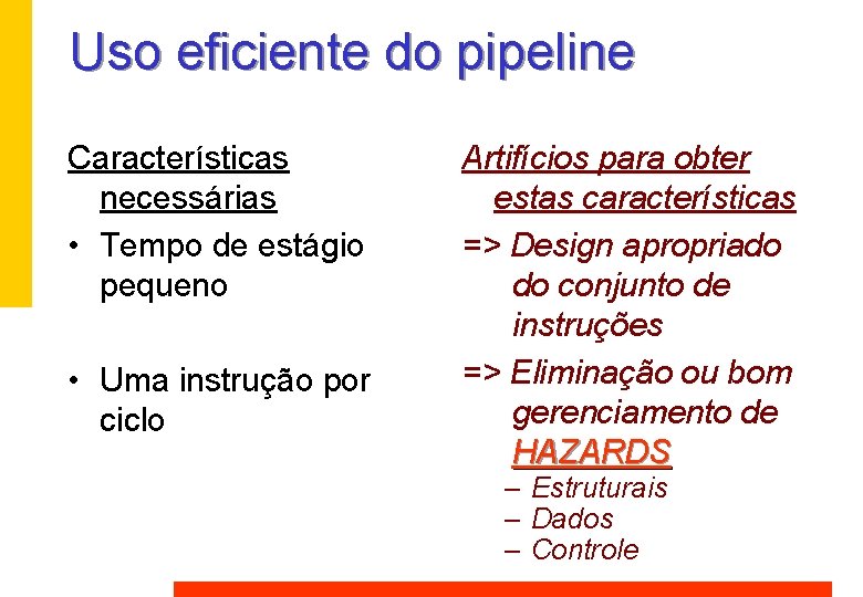 Uso eficiente do pipeline Características necessárias • Tempo de estágio pequeno • Uma instrução Uso eficiente do pipeline Características necessárias • Tempo de estágio pequeno • Uma instrução