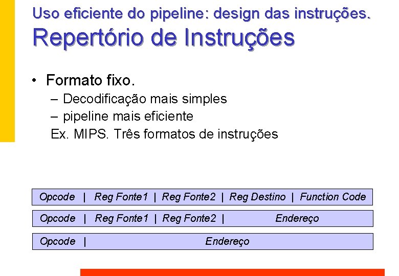 Uso eficiente do pipeline: design das instruções. Repertório de Instruções • Formato fixo. – Uso eficiente do pipeline: design das instruções. Repertório de Instruções • Formato fixo. –