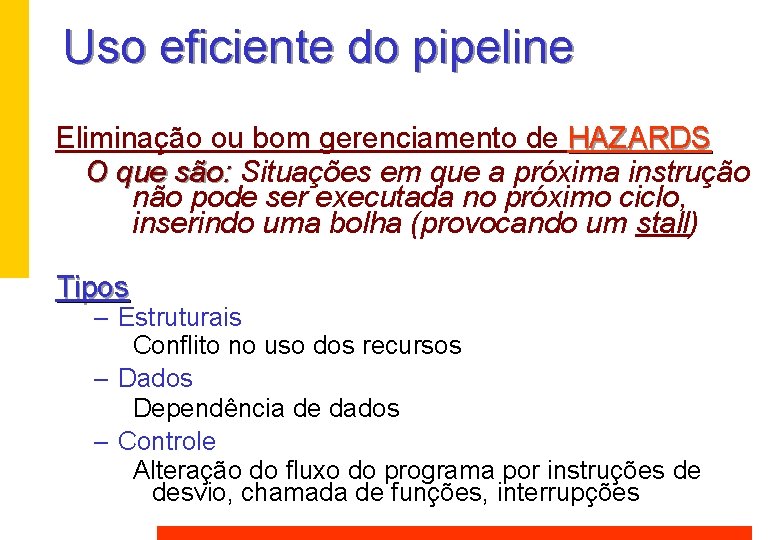 Uso eficiente do pipeline Eliminação ou bom gerenciamento de HAZARDS O que são: Situações Uso eficiente do pipeline Eliminação ou bom gerenciamento de HAZARDS O que são: Situações