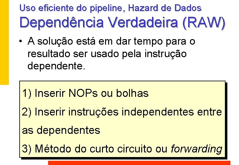 Uso eficiente do pipeline, Hazard de Dados Dependência Verdadeira (RAW) • A solução está Uso eficiente do pipeline, Hazard de Dados Dependência Verdadeira (RAW) • A solução está