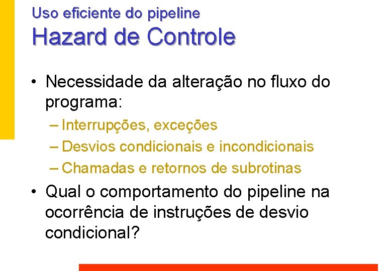 Uso eficiente do pipeline Hazard de Controle • Necessidade da alteração no fluxo do Uso eficiente do pipeline Hazard de Controle • Necessidade da alteração no fluxo do