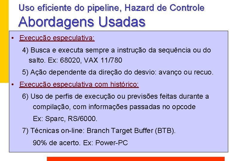 Uso eficiente do pipeline, Hazard de Controle Abordagens Usadas • Execução especulativa: 4) Busca Uso eficiente do pipeline, Hazard de Controle Abordagens Usadas • Execução especulativa: 4) Busca