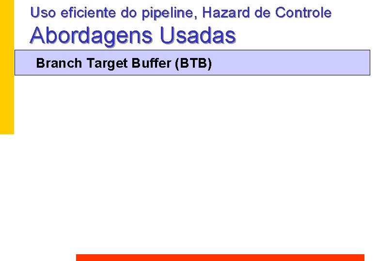 Uso eficiente do pipeline, Hazard de Controle Abordagens Usadas Branch Target Buffer (BTB) Uso eficiente do pipeline, Hazard de Controle Abordagens Usadas Branch Target Buffer (BTB)