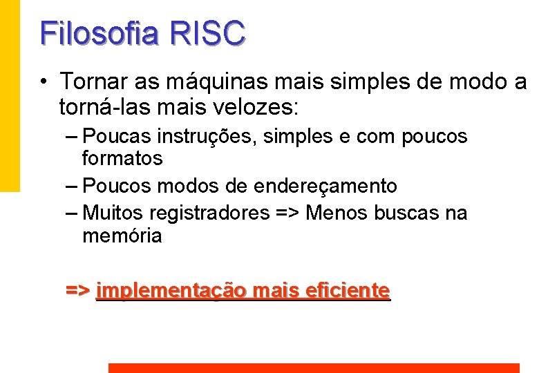 Filosofia RISC • Tornar as máquinas mais simples de modo a torná-las mais velozes: Filosofia RISC • Tornar as máquinas mais simples de modo a torná-las mais velozes: