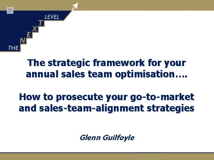The strategic framework for your annual sales team optimisation…. How to prosecute your go-to-market