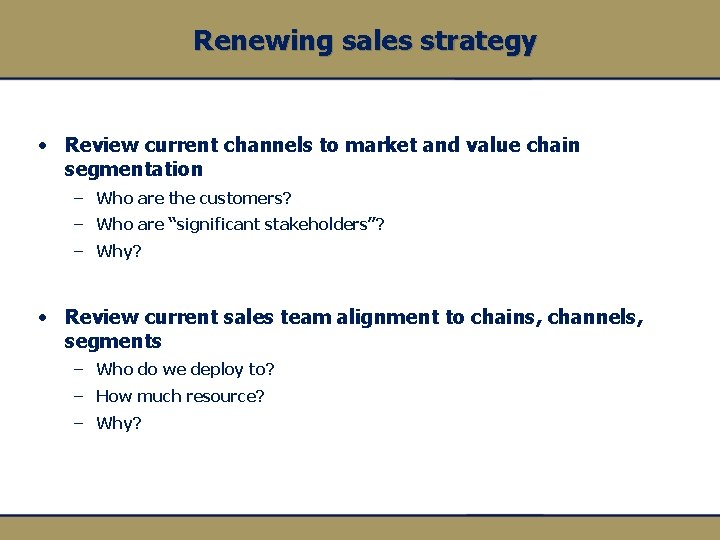 Renewing sales strategy • Review current channels to market and value chain segmentation –