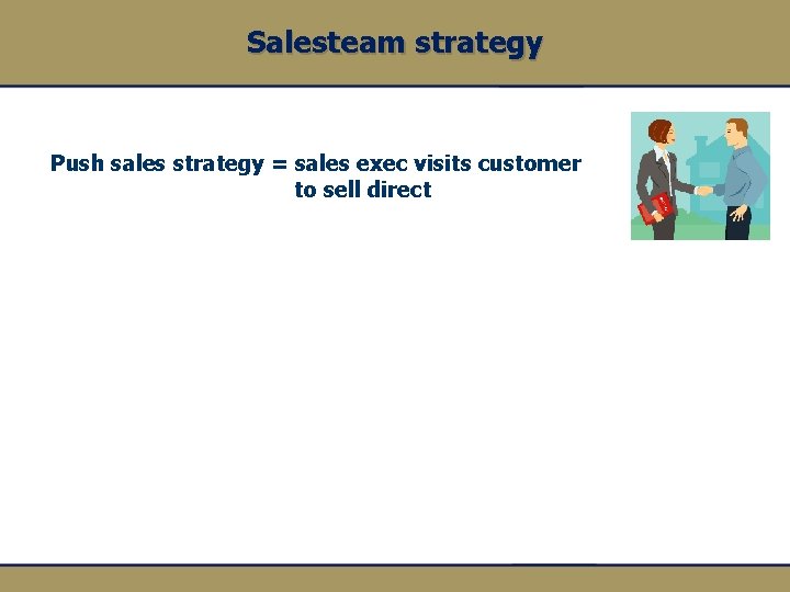 Salesteam strategy Push sales strategy = sales exec visits customer to sell direct 