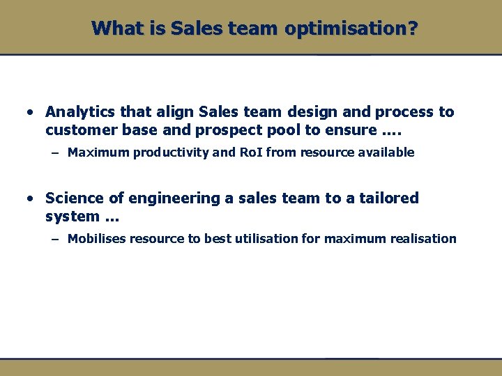 What is Sales team optimisation? • Analytics that align Sales team design and process
