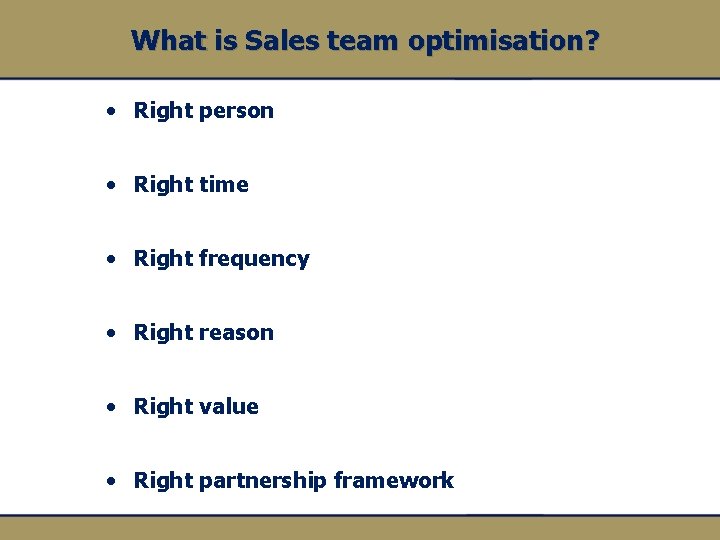 What is Sales team optimisation? • Right person • Right time • Right frequency