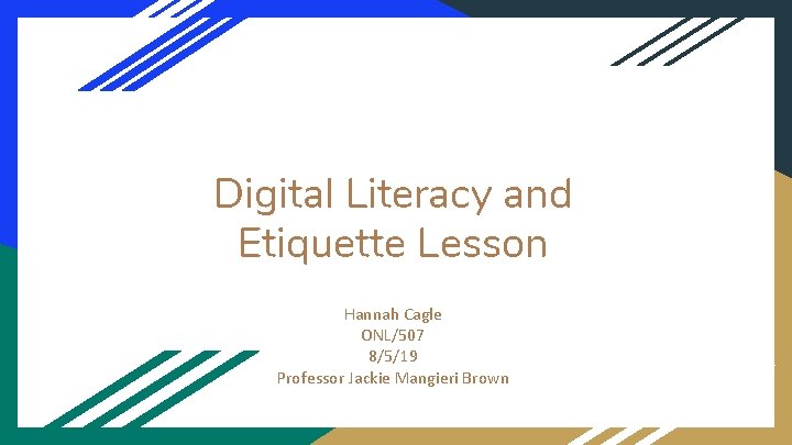 Digital Literacy and Etiquette Lesson Hannah Cagle ONL/507 8/5/19 Professor Jackie Mangieri Brown 