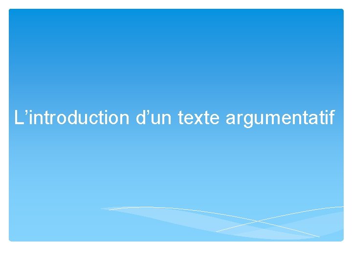 L’introduction d’un texte argumentatif 