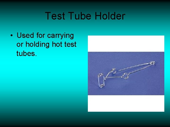 Test Tube Holder • Used for carrying or holding hot test tubes. 