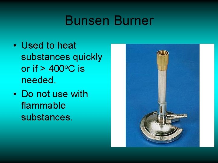 Bunsen Burner • Used to heat substances quickly or if > 400 o. C
