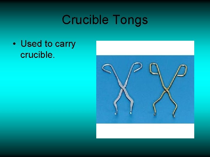 Crucible Tongs • Used to carry crucible. 