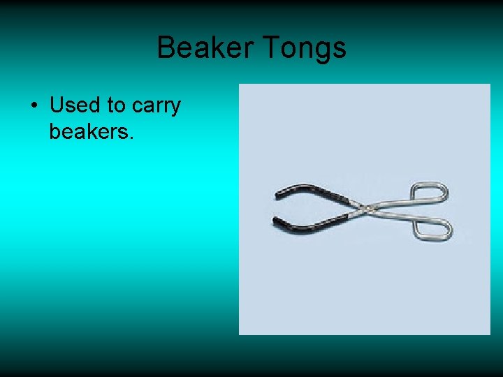 Beaker Tongs • Used to carry beakers. 