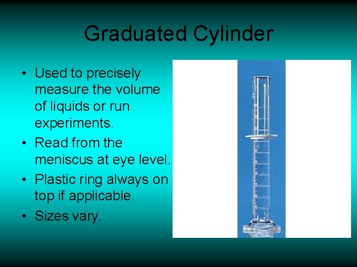 Graduated Cylinder • Used to precisely measure the volume of liquids or run experiments.
