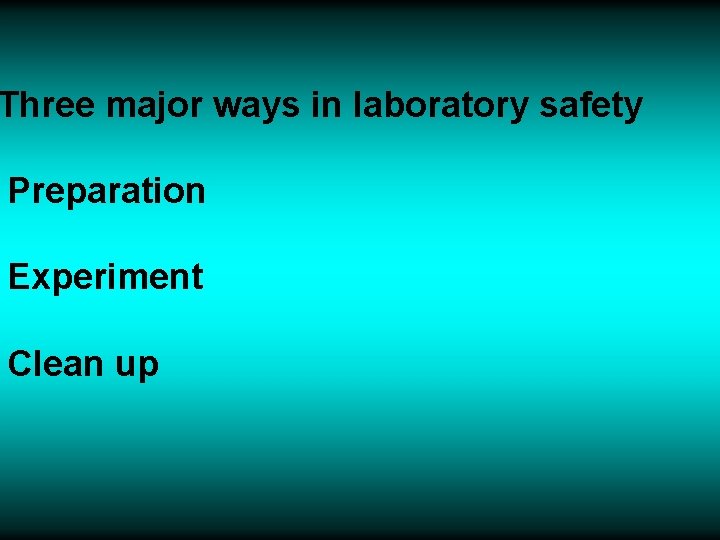 Three major ways in laboratory safety Preparation Experiment Clean up 