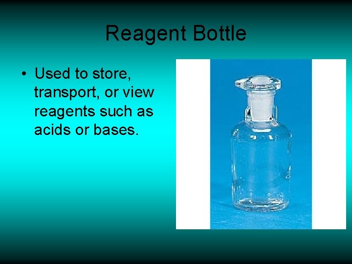 Reagent Bottle • Used to store, transport, or view reagents such as acids or