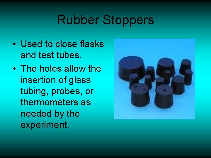 Rubber Stoppers • Used to close flasks and test tubes. • The holes allow