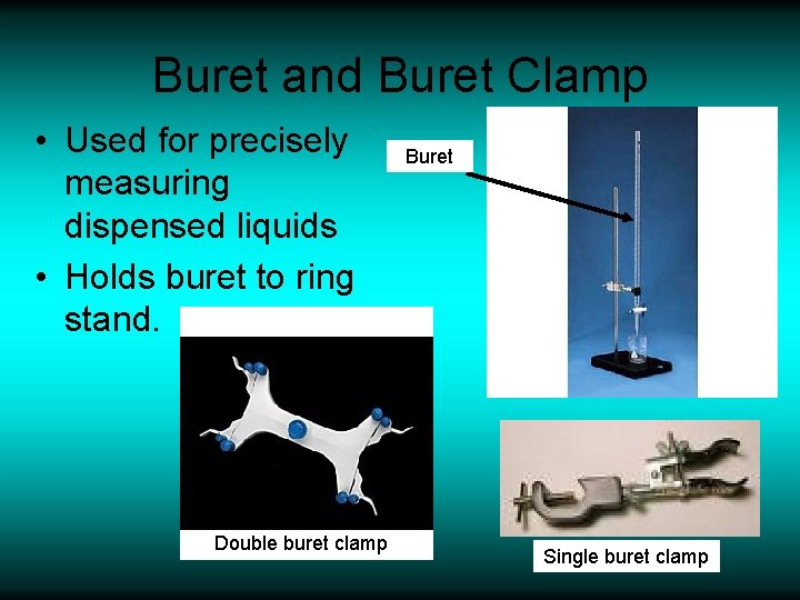 Buret and Buret Clamp • Used for precisely measuring dispensed liquids • Holds buret