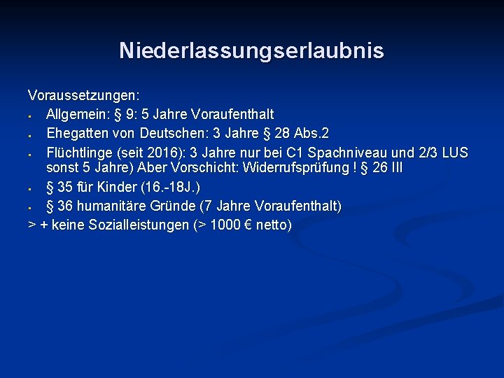 Niederlassungserlaubnis Voraussetzungen: • Allgemein: § 9: 5 Jahre Voraufenthalt • Ehegatten von Deutschen: 3