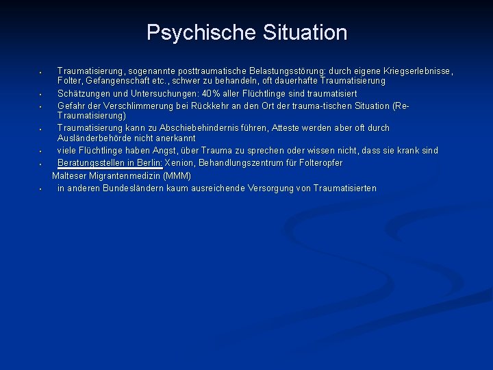 Psychische Situation • • Traumatisierung, sogenannte posttraumatische Belastungsstörung: durch eigene Kriegserlebnisse, Folter, Gefangenschaft etc.