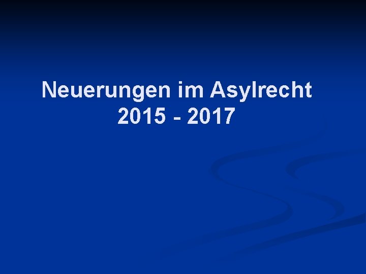 Neuerungen im Asylrecht 2015 - 2017 